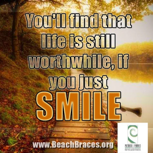 Beach Braces Smile Quote #18 ”You’ll find that life is still ...