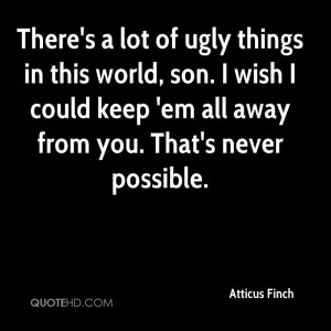 There's a lot of ugly things in this world, son. I wish I could keep ...