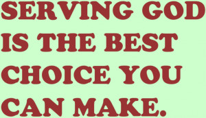 Serving God Is The Best Choice You Can Make. – Bible Quote