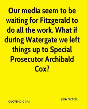 ... Watergate we left things up to Special Prosecutor Archibald Cox