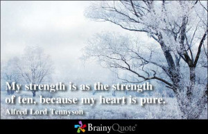 ... ten, because my heart is pure. - Alfred Lord Tennyson at BrainyQuote