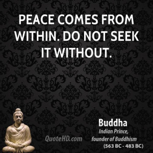 Peace comes from within. Do not seek it without.