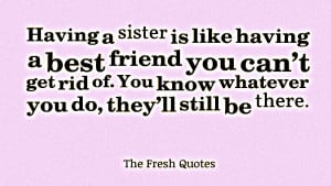 Siblings : Having a sister is like having a best friend you can’t ...