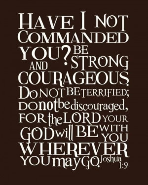 Be Strong and Courageous. Joshua 1:9. I need to remember this every ...