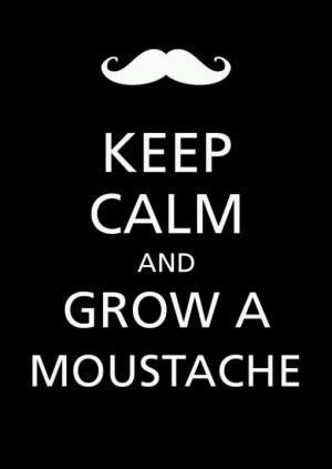 Keep calm and grow a mustache... #quotes