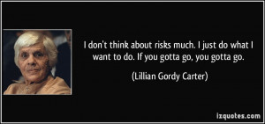 ... want to do. If you gotta go, you gotta go. - Lillian Gordy Carter