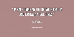 half living my life between reality and fantasy at all times ...