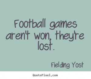 Quotes about success Football games aren 39 t won they 39 re lost