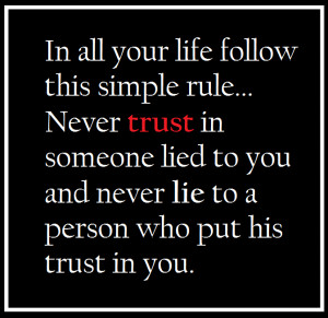 Never trust in someone lied to you and never lie to a person who put ...
