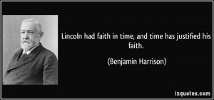 ... faith in time, and time has justified his faith. - Benjamin Harrison
