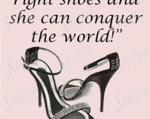 ... Quote - Give a Girl the right shoes and she can conquer the world 4x6