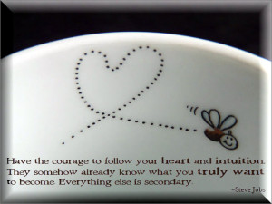 Have The Courage To Follow Your Heart And Intuition