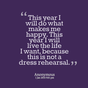 Quotes Picture: this year i will do what makes me happy this year i ...