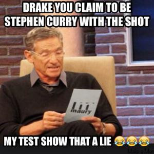 Drake you claim to be Stephen Curry with the shotMy test show that a ...