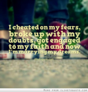 cheated on my fears, broke up with my doubts, got engaged to my ...