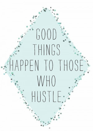 Good things happen to those who hustle