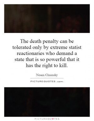 death penalty can be tolerated only by extreme statist reactionaries ...
