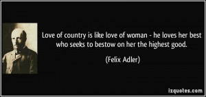 ... he loves her best who seeks to bestow on her the highest good. - Felix