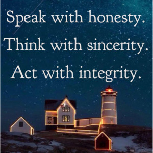 Speak with honesty. Think with sincerity. Act with integrity.