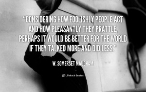 File Name : quote-W.-Somerset-Maugham-considering-how-foolishly-people ...