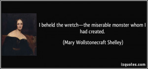 beheld the wretch—the miserable monster whom I had created. - Mary ...
