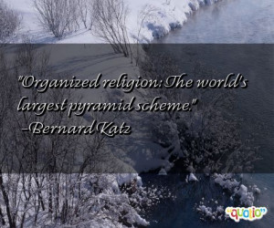 Organized religion : The world's largest pyramid scheme .