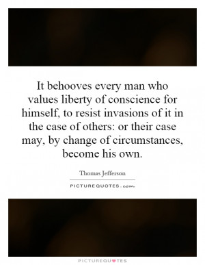 It behooves every man who values liberty of conscience for himself, to ...