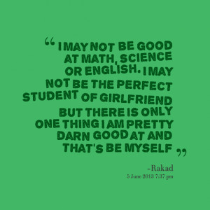 Quotes Picture: i may not be good at math, science or english i may ...