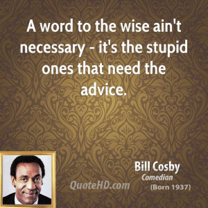 word to the wise ain't necessary - it's the stupid ones that need ...