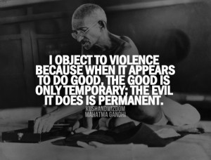 object to violence because when it appears to do good, the good is ...