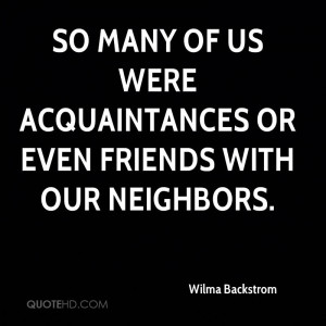 So many of us were acquaintances or even friends with our neighbors.
