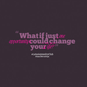 What if just one opportunity could change your life?