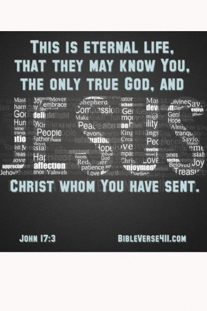 This is eternal life, that they know You, the only true God, and Jesus ...