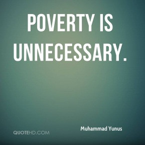 Muhammad Yunus - Poverty is unnecessary.
