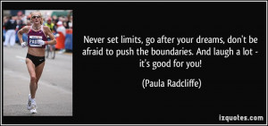 Never set limits, go after your dreams, don't be afraid to push the ...