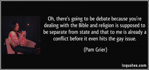 going to be debate because you're dealing with the Bible and religion ...