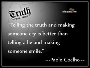 telling the truth and making someone cry is better than telling a lie ...