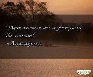 Appearances are a glimpse of the unseen .