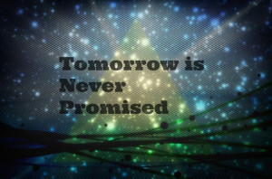 Tomorrow Is Never Promised #Quote