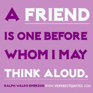 friendship quotes - A friend is one before whom I may think aloud