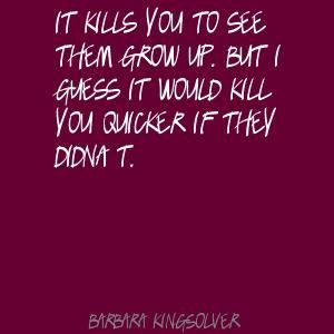 It kills you to see them grow up. But I guess it Quote By Barbara ...