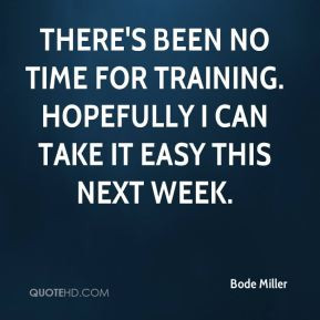 Bode Miller - There's been no time for training. Hopefully I can take ...