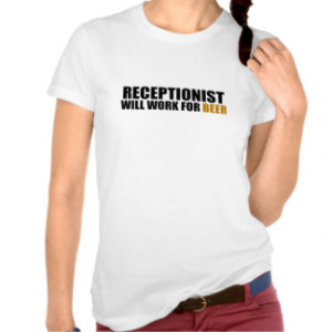 Receptionist-Will Work for Beer T Shirts