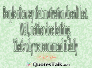 Motivational Quotes – People often say that motivation doesn?t last ...