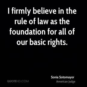 firmly believe in the rule of law as the foundation for all of our ...