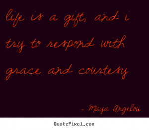 Quotes about life - Life is a gift, and i try to respond with grace ...
