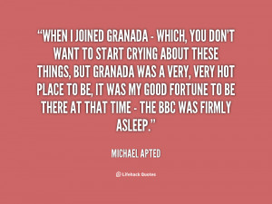 When I joined Granada - which, you don't want to start crying about ...