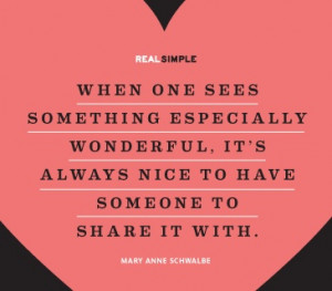 ... nice to have someone to share it with. Quote by Mary Anne Schwalbe