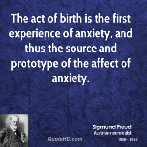 The act of birth is the first experience of anxiety, and thus the ...