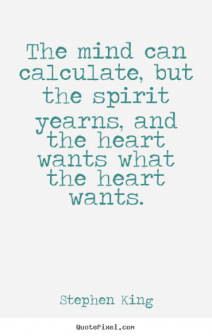 Stephen King Quotes - The mind can calculate, but the spirit yearns ...
